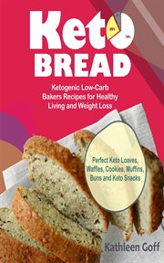 Keto bread : ketogenic low-carb bakers recipes for healthy living and weight loss : perfect keto loaves, waffles, cookies, muffins, buns and keto snacks) cover image cdn