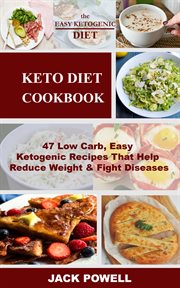Keto diet cookbook. 47 Low Carb, Easy Ketogenic Recipes That Help Reduce Weight & Fight Diseases cover image cdn