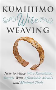 Kumihimo wire weaving: how to make wire kumihimo braids with affordable metals and minimal tools cover image cdn