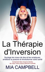 La thérapie d'inversion. Soulage les maux de dos et les sciatiques, améliore la posture et révolutionne votre santé cover image cdn