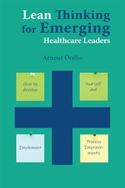 Lean thinking for emerging healthcare leaders : how to develop yourself and implement process improvements cover image cdn