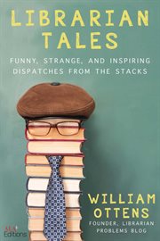 Librarian tales : funny, strange, and inspiring dispatches from the stacks cover image cdn