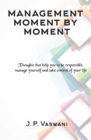 Management moment by moment. Thoughts that help you to be responsible, manage yourself and take control of your life cover image cdn