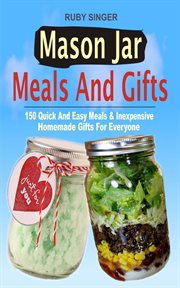 Mason jar meals and gifts. 150 Quick And Easy Meals & Inexpensive Homemade Gifts For Everyone cover image cdn