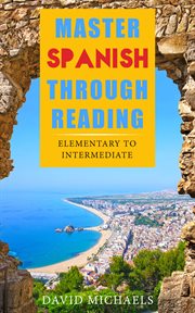 Master spanish through reading. From Elementary to Intermediate (Boost your vocabulary with over 290 new words and phrases) cover image cdn