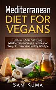 Mediterranean diet for vegans. Delicious Soul Satisfying Mediterranean Vegan Recipes for Weight Loss and a Healthy Lifestyle cover image cdn