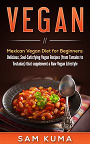 Mexican vegan diet for beginners (from tamales to tostadas) that supplements a raw vegan lifestyle. Delicious, Soul-Satisfying Vegan Recipes cover image cdn