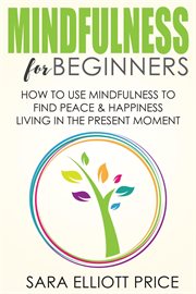 Mindfulness for beginners: how to use mindfulness to find peace and happiness living in the prese cover image cdn