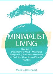 Minimalist living. 2 Books in 1: Declutter Your Mind + Minimalist Budget using Minimalism Essentials to Declutter, Orga cover image cdn