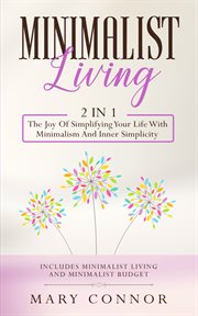 Minimalist living: 2 in 1: the joy of simplifying your life with minimalism and inner simplicity. Includes Minimalist Living and Minimalist Budget cover image cdn