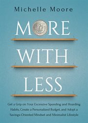 More with less. Get a Grip on Your Excessive Spending and Hoarding Habits, Create a Personalized Budget, and Adopt a cover image cdn