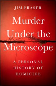 Murder under the microscope : a personal history of homicide cover image cdn