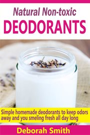 Natural non-toxic deodorants. Simple Homemade Deodorants To Keep Bad Odors Away And You Smelling Fresh All Day Long cover image cdn