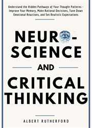 Neuroscience and critical thinking. Underst& the Hidden Pathways of Your Thought Patterns- Improve Your Memory, Make Rational Decisions, cover image cdn