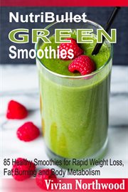 Nutribullet green smoothies. 85 Healthy Smoothies for Rapid Weight Loss, Fat Burning and Body Metabolism cover image cdn