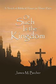 Of such is the kingdom, a novel of biblical times in 3 parts cover image cdn