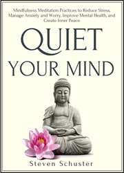Quiet your mind. Mindfulness Meditation Practices to Reduce Stress, Manage Anxiety & Worry, Improve Mental Health, & cover image cdn