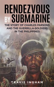 Rendezvous by submarine. The Story of Charles Parsons and the Guerrilla-Soldiers in the Philippines cover image cdn