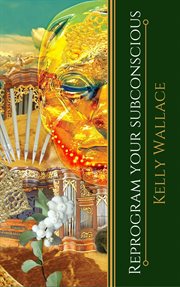 Reprogram your subconscious. Use The Power Of Your Mind To Get Everything You Want cover image cdn