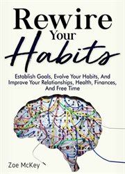 Rewire your habits. Establish Goals, Evolve Your Habits, And Improve Your Relationships, Health, Finances, And Free Time cover image cdn