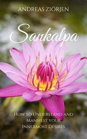 Sankalpa. How to Understand and Manifest your Innermost Desires cover image cdn