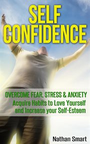 Self confidence: overcome fear, stress & anxiety   acquire habits to love yourself and increase y cover image cdn