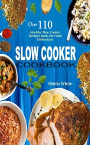 Slow cooker cookbook. Over 110 Healthy Slow Cooker Recipes Book For Food Enthusiasts cover image cdn