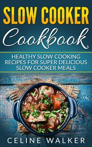 Slow cooker cookbook. Delicious Slow Cooking Recipes for Super Healthy Slow Cooker Meals cover image cdn