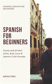 Spanish for beginners: practice book with 20 short stories, test exercises, questions & answers t cover image cdn