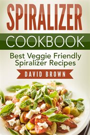 Spiralizer cookbook: best veggie friendly spiralizer recipes cover image cdn