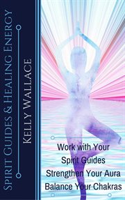 Spirit guides and healing energy. Work with Your Spirit Guides Strengthen Your Aura Balance Your Chakras cover image cdn