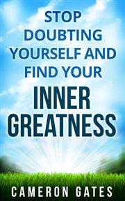 Stop doubting yourself and find your inner greatness. Instill Powerful Inner Beliefs, Build Confidence and Self-Esteem and Destroy Self-Doubt cover image cdn