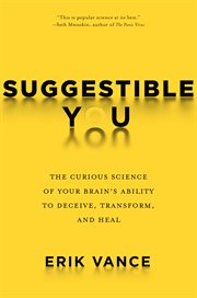 Suggestible you. The Curious Science of Your Brain's Ability to Deceive, Transform, and Heal cover image cdn