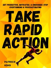 Take rapid action. Get Productive, Motivated, & Energized; Stop Overthinking & Procrastinating cover image cdn