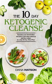 The 10 day ketogenic cleanse. Increase Your Metabolism And Detox With These Delicious And Fun Recipes In A Fast 10 Day Meal Plan cover image cdn