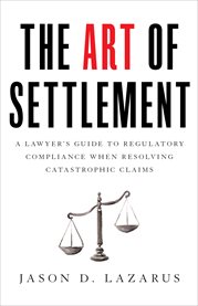The art of settlement. A Lawyer's Guide to Regulatory Compliance when Resolving Catastrophic Claim cover image cdn