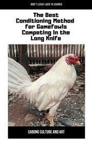 The best conditioning method for gamefowls competing in the long knife cover image cdn