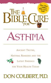 The bible cure for asthma. Ancient Truths, Natural Remedies and the Latest Findings for Your Health Today cover image cdn