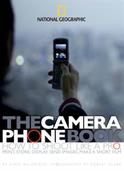 The camera phone book. How to Shoot Like a Pro, Print, Store, Display, Send Images, Make a Short Film cover image cdn