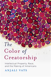 The color of creatorship. Intellectual Property, Race, and the Making of Americans cover image cdn