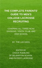 The complete parents' guide to men's college lacrosse recruiting. Covering All Three NCAA Divisions, Youth, Club, and High School cover image cdn