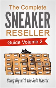 The complete sneaker reseller guide volume 2. Going Big with the Sole Master cover image cdn