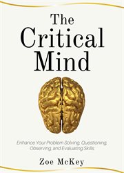 The critical mind. Enhance Your Problem Solving, Questioning, Observing, and Evaluating Skills cover image cdn