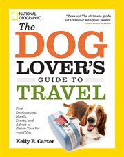 The dog lover's guide to travel. Best Destinations, Hotels, Events, and Advice to Please Your Pet-and You cover image cdn