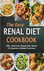 The easy renal diet cookbook. 100+ Delicious Renal Diet Meals To Improve Ki dney Function cover image cdn
