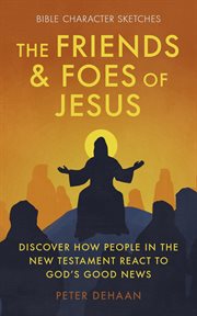 The friends and foes of jesus. Discover How People in the New Testament React to God's Good News cover image cdn