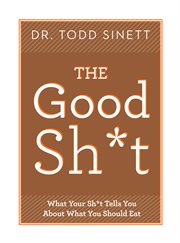 The good sh*t : what your sh*t tells you about what you should or shouldn't eat cover image cdn