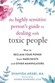 The highly sensitive person's guide to dealing with toxic people. How to Reclaim Your Power from Narcissists and Other Manipulators cover image cdn