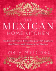 The mexican home kitchen. Traditional Home-Style Recipes That Capture the Flavors and Memories of Mexico cover image cdn