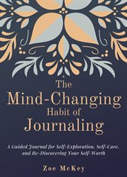 The mind-changing habit of journaling : the path to forgive yourself for not knowing what you didn't know before you learned it : a guided journal for self-exploration and emotional healing cover image cdn